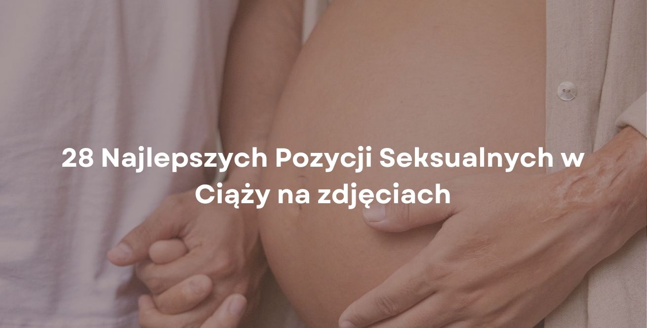 28 Najlepszych Pozycji Seksualnych w Ciąży na zdjęciach