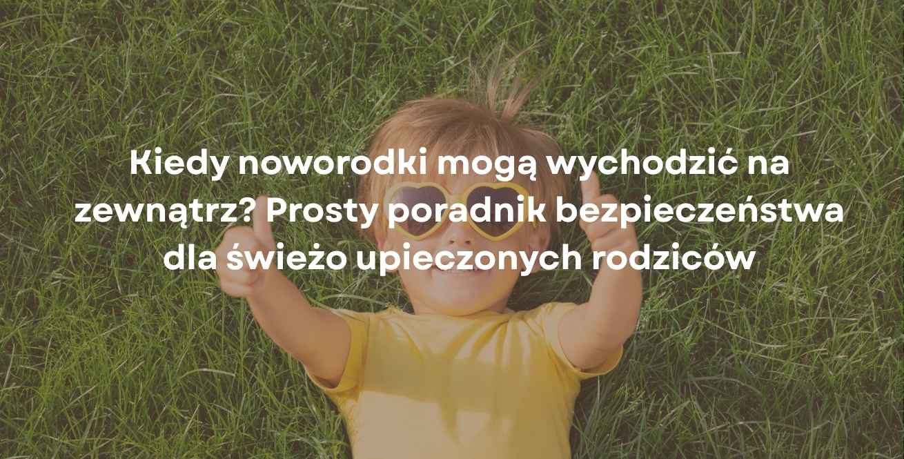Kiedy noworodki mogą wychodzić na zewnątrz? Prosty poradnik bezpieczeństwa dla świeżo upieczonych rodziców