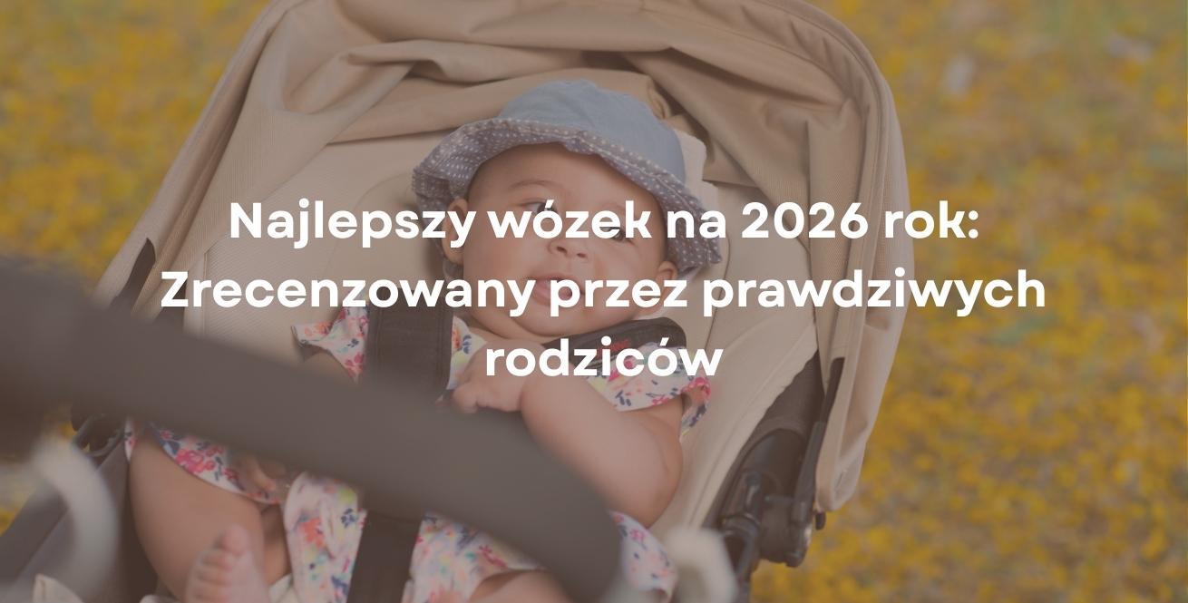 Najlepszy wózek na 2026 rok: Zrecenzowany przez prawdziwych rodziców