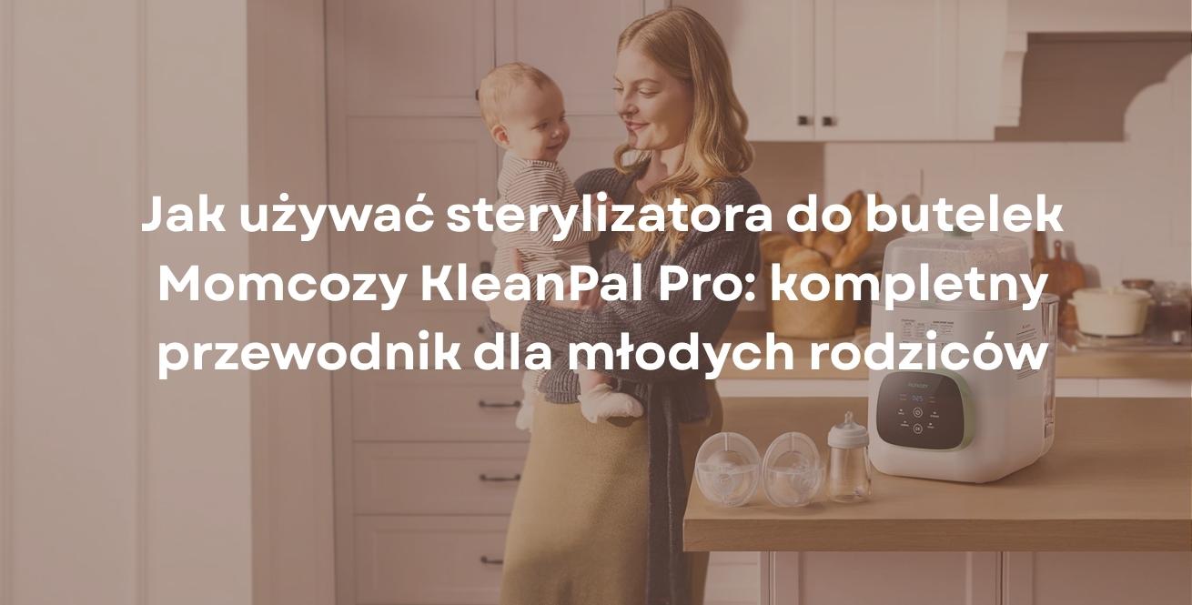 Jak używać sterylizatora do butelek Momcozy KleanPal Pro: kompletny przewodnik dla młodych rodziców