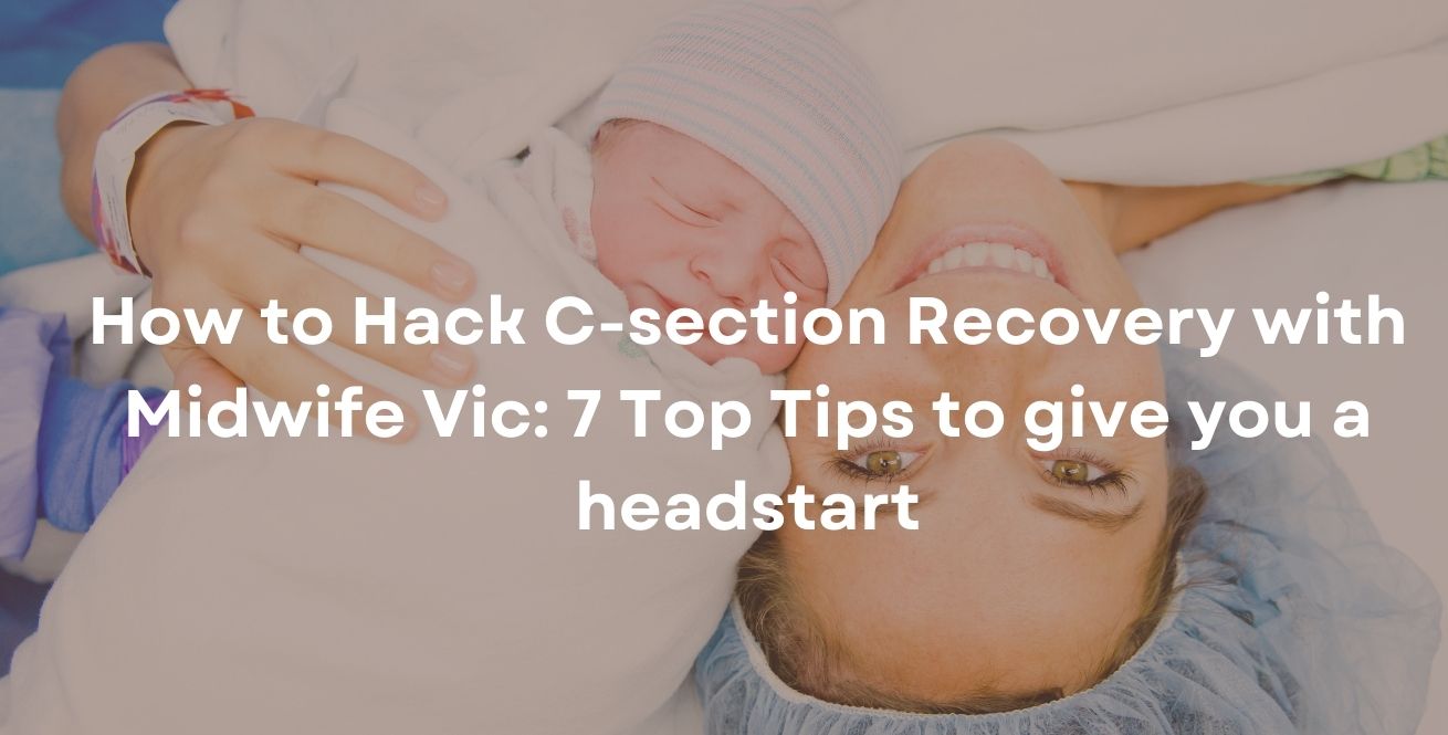 How to Hack C-section Recovery with Midwife Vic: 7 Top Tips to give you a headstart