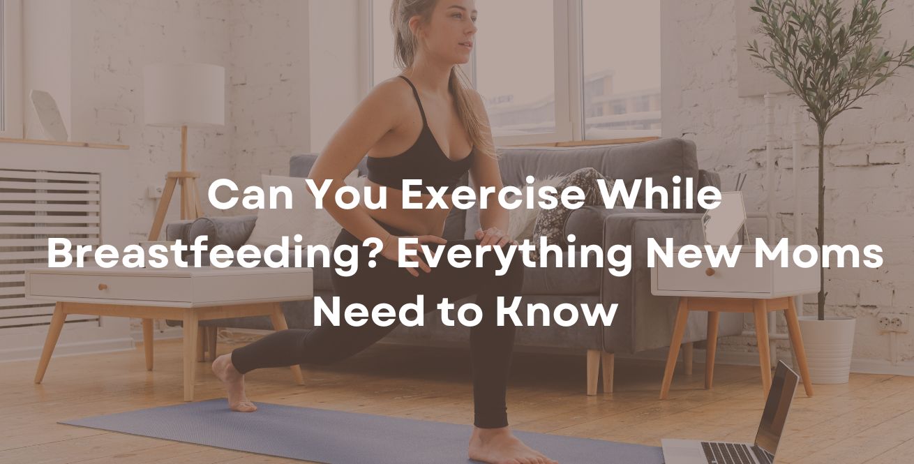 Can You Exercise While Breastfeeding? Everything New Moms Need to Know