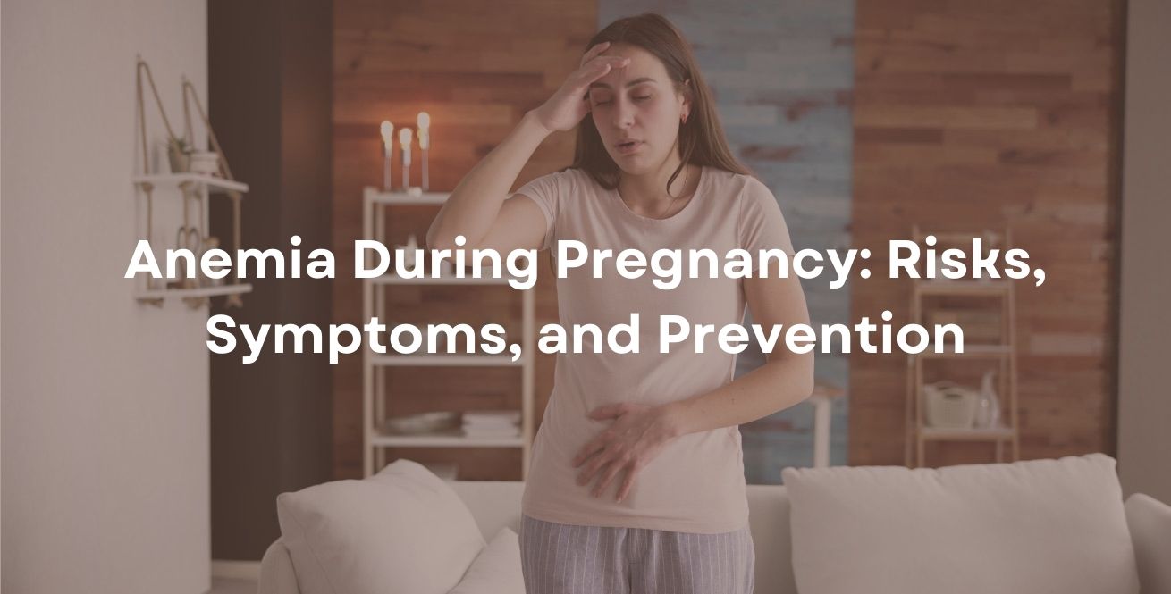 Anemia During Pregnancy: Risks, Symptoms, and Prevention