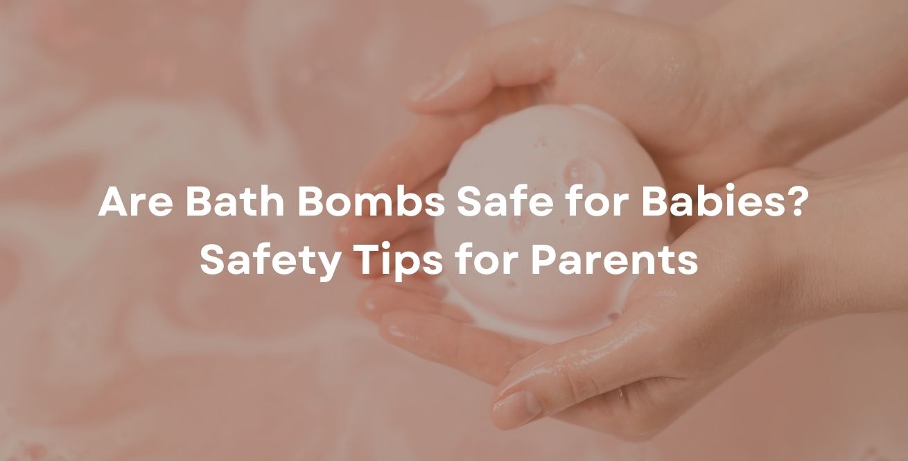 Are Bath Bombs Safe for Babies? Safety Tips for Parents 
