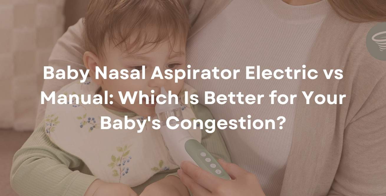 Baby Nasal Aspirator Electric vs Manual: Which Is Better for Your Baby's Congestion?
