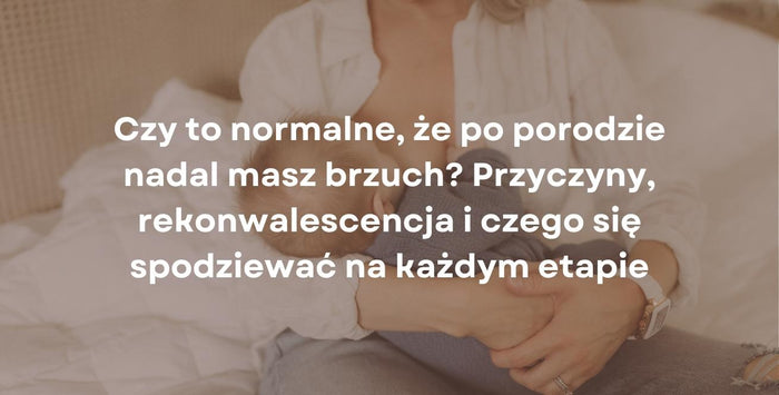Czy to normalne, że po porodzie nadal masz brzuch? Przyczyny, rekonwalescencja i czego się spodziewać na każdym etapie