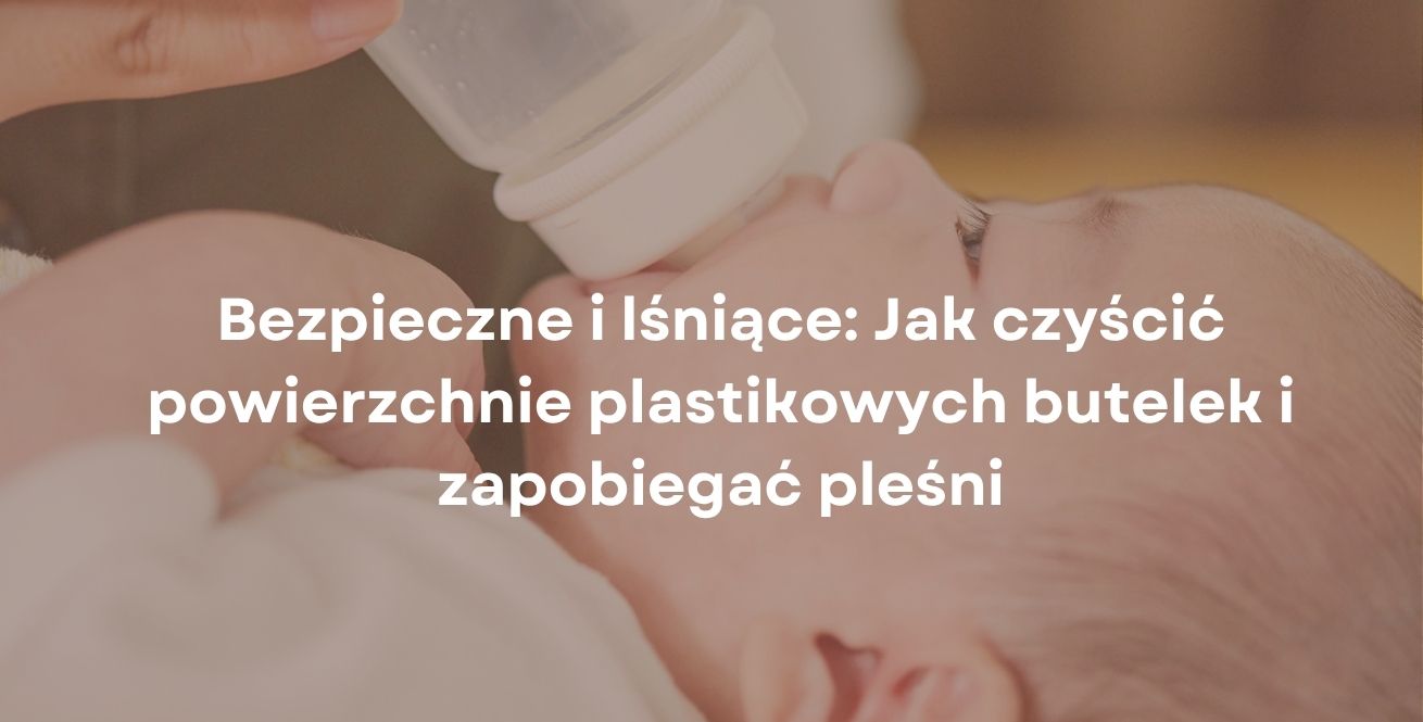 Bezpieczne i lśniące: Jak czyścić powierzchnie plastikowych butelek i zapobiegać pleśni