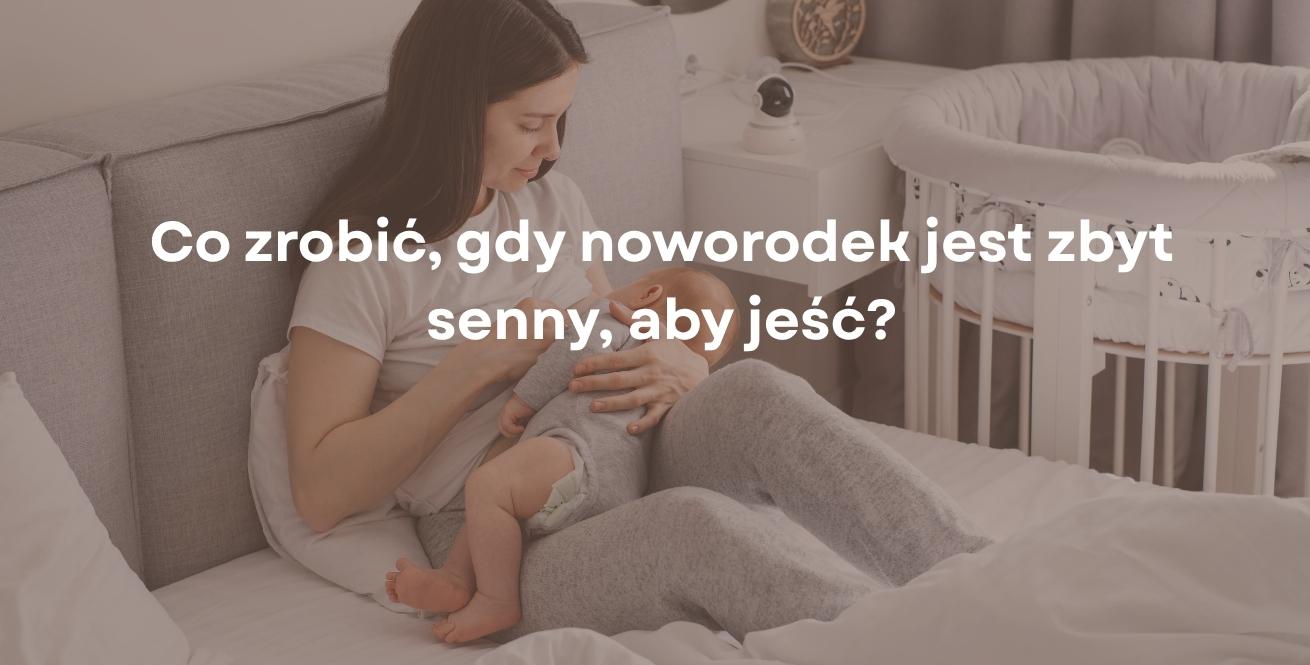 Co zrobić, gdy noworodek jest zbyt senny, aby jeść?