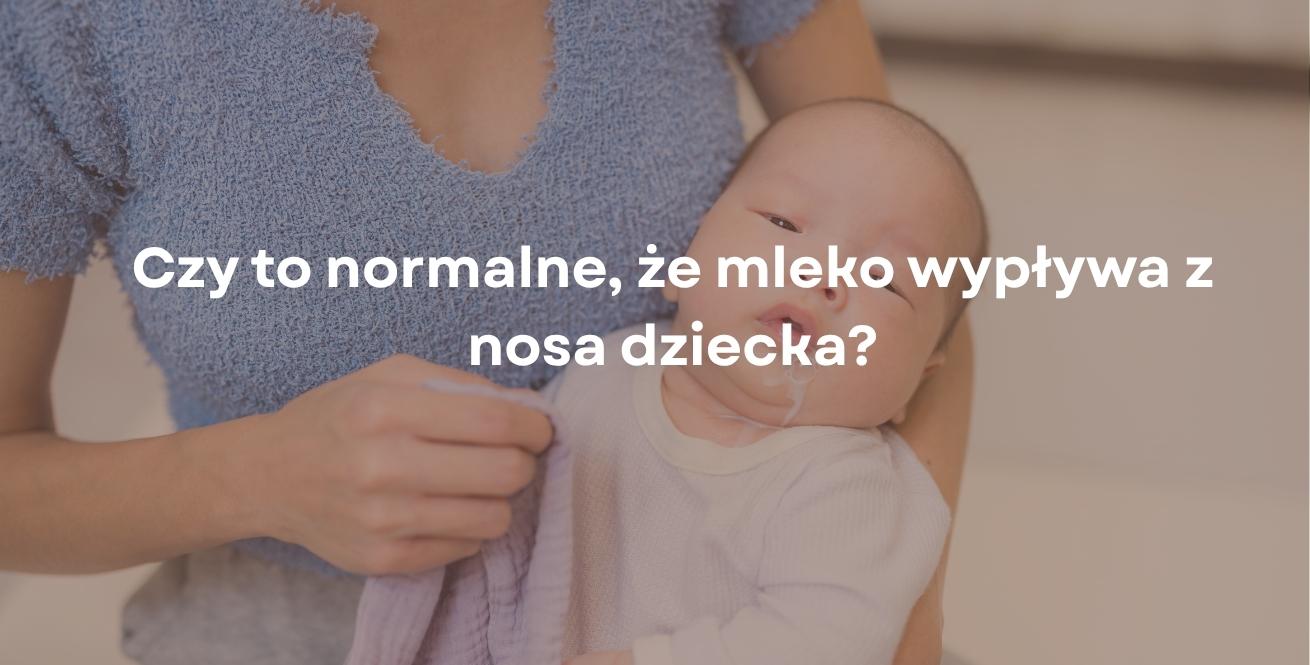 Czy to normalne, że mleko wypływa z nosa dziecka?