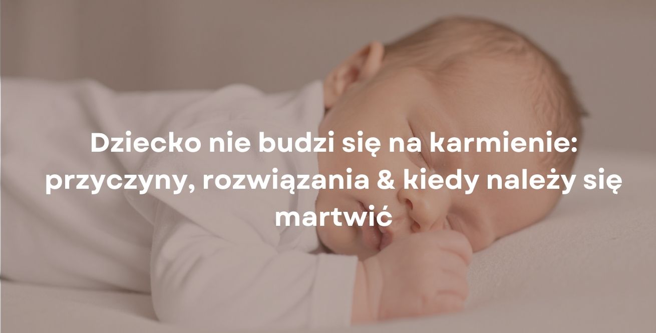 Dziecko nie budzi się na karmienie: przyczyny, rozwiązania & kiedy należy się martwić