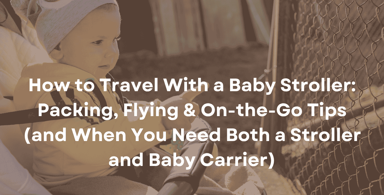 How to Travel With a Baby Stroller Packing, Flying & On-the-Go Tips (and When You Need Both a Stroller and Baby Carrier)
