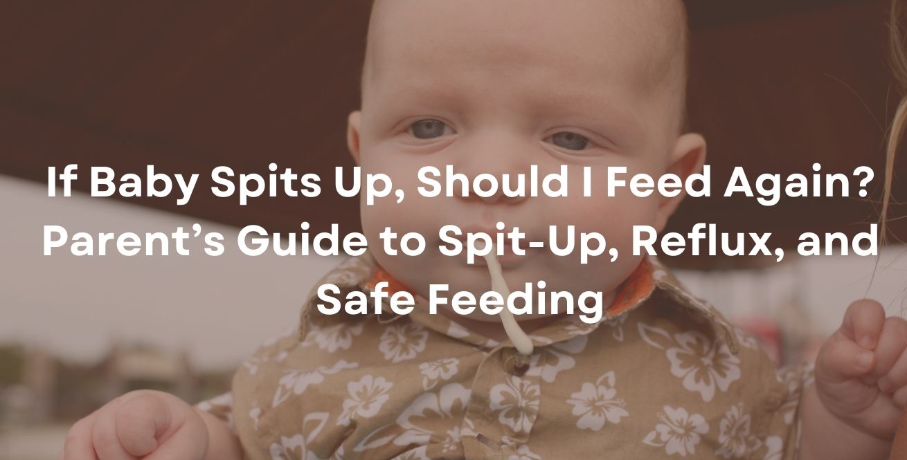 If Baby Spits Up, Should I Feed Again? Parent’s Guide to Spit-Up, Reflux, and Safe Feeding