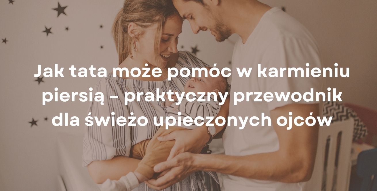 Jak tata może pomóc w karmieniu piersią – praktyczny przewodnik dla świeżo upieczonych ojców