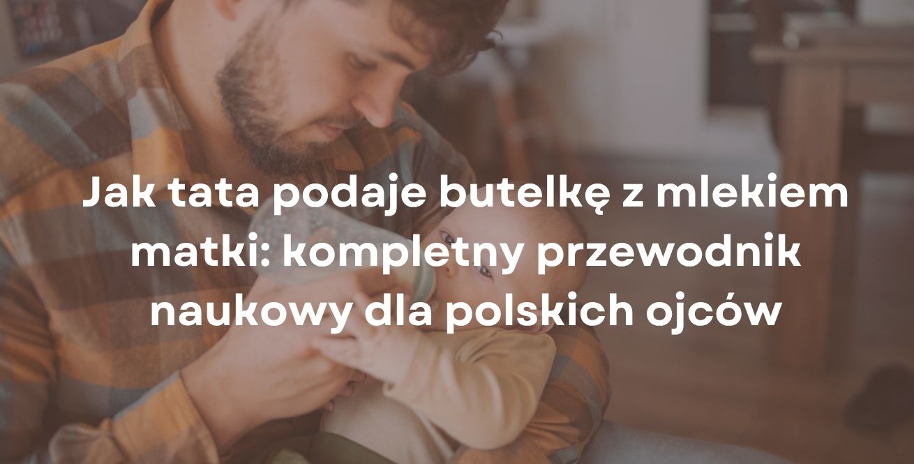 Jak tata podaje butelkę z mlekiem matki: kompletny przewodnik naukowy dla polskich ojców