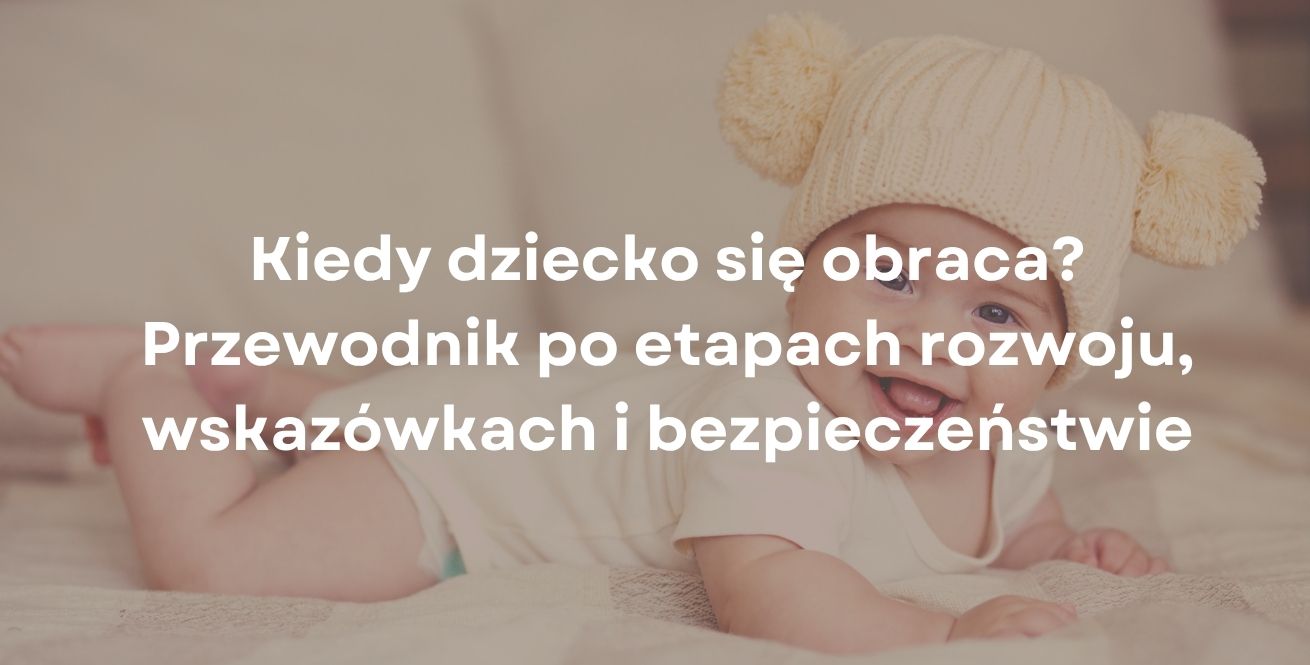 Kiedy dziecko się obraca? Przewodnik po etapach rozwoju, wskazówkach i bezpieczeństwie
