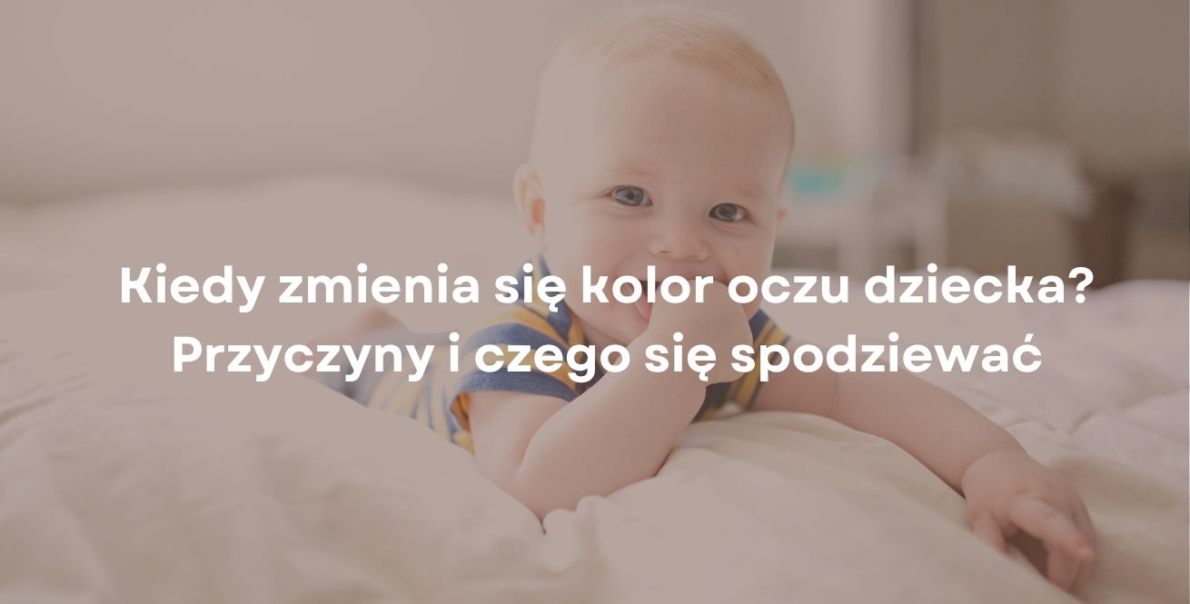 Kiedy zmienia się kolor oczu dziecka? Przyczyny i czego się spodziewać