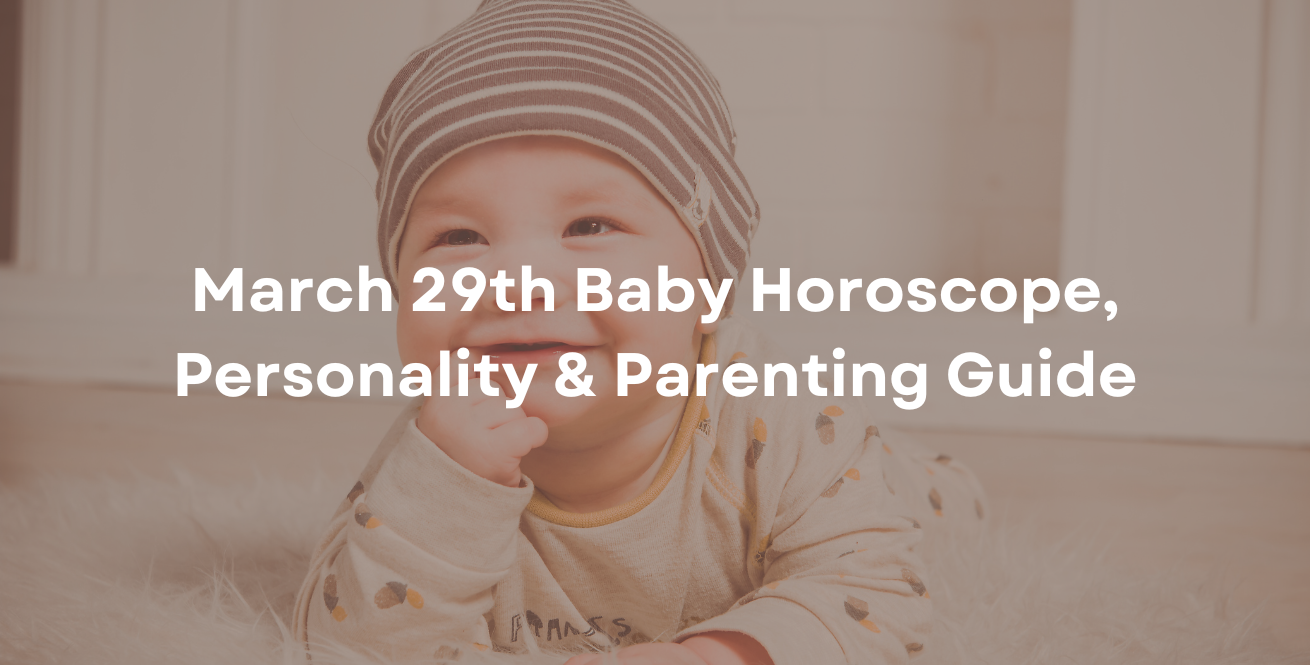 March 29th Baby Horoscope, Personality & Parenting Guide