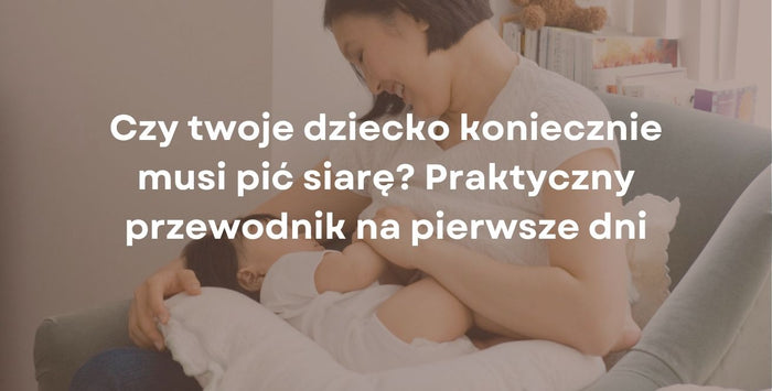 Czy twoje dziecko koniecznie musi pić siarę? Praktyczny przewodnik na pierwsze dni