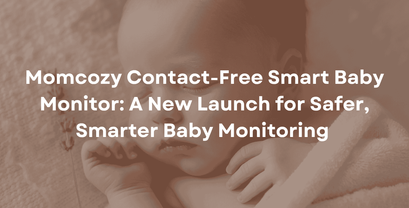 Momcozy Contact-Free Smart Baby Monitor: A New Launch for Safer, Smarter Baby Monitoring