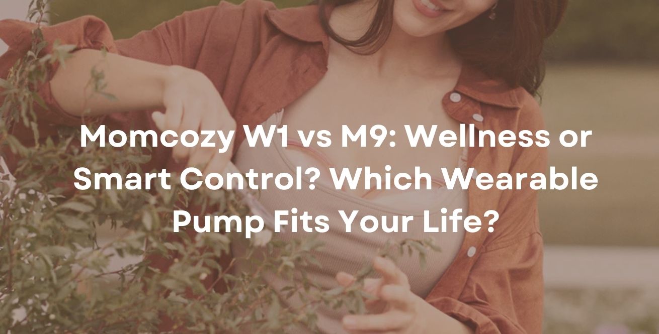 Momcozy W1 vs M9: Wellness or Smart Control? Which Wearable Pump Fits Your Life?