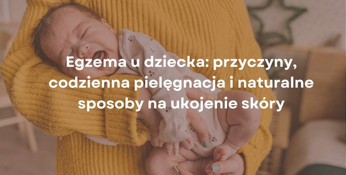 Egzema u dziecka: przyczyny, codzienna pielęgnacja i naturalne sposoby na ukojenie skóry