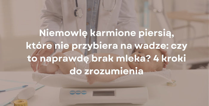 Niemowlę karmione piersią, które nie przybiera na wadze: czy to naprawdę brak mleka? 4 kroki do zrozumienia