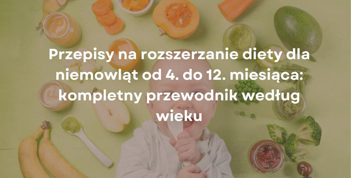 Przepisy na rozszerzanie diety dla niemowląt od 4. do 12. miesiąca: kompletny przewodnik według wieku