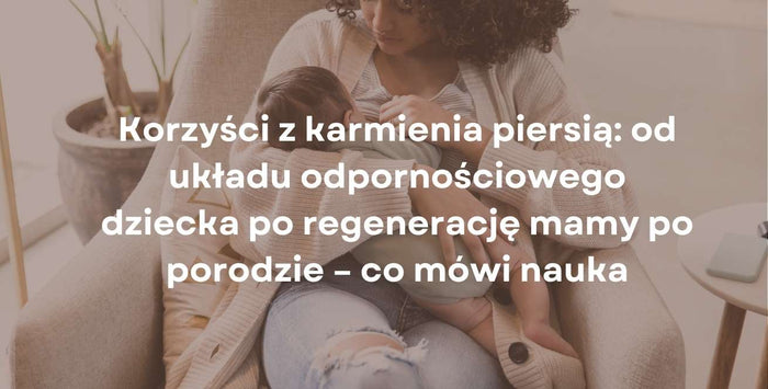 Korzyści z karmienia piersią: od układu odpornościowego dziecka po regenerację mamy po porodzie – co mówi nauka