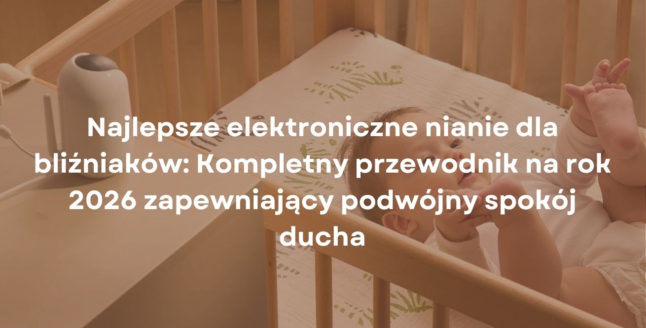 Najlepsze elektroniczne nianie dla bliźniaków: Kompletny przewodnik na rok 2026 zapewniający podwójny spokój ducha