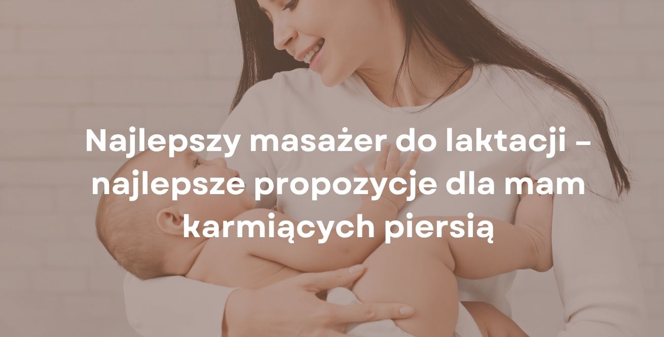 Najlepszy masażer do laktacji – najlepsze propozycje dla mam karmiących piersią