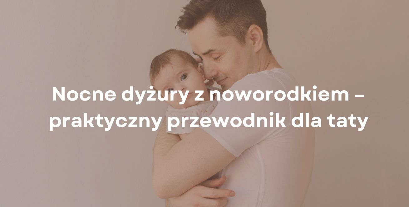 Nocne dyżury z noworodkiem – praktyczny przewodnik dla taty
