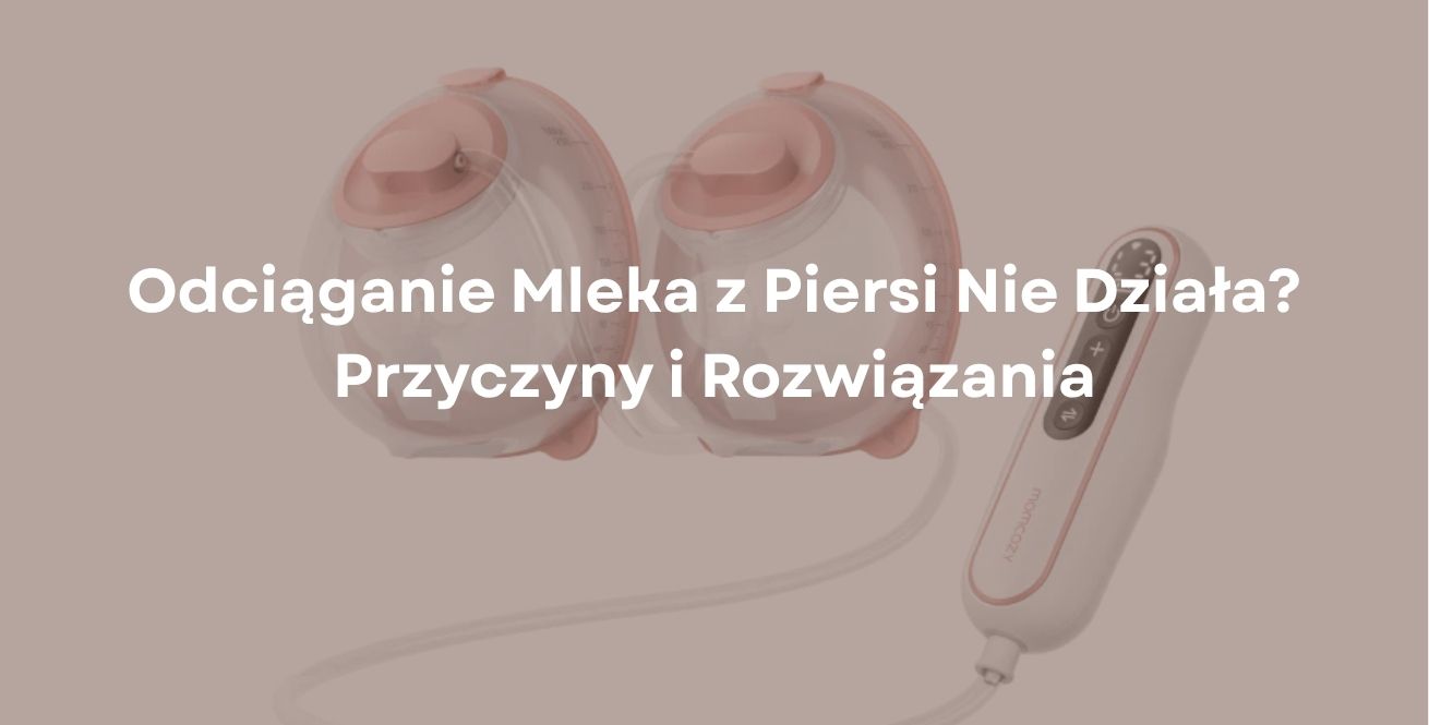 Odciąganie Mleka z Piersi Nie Działa? Przyczyny i Rozwiązania