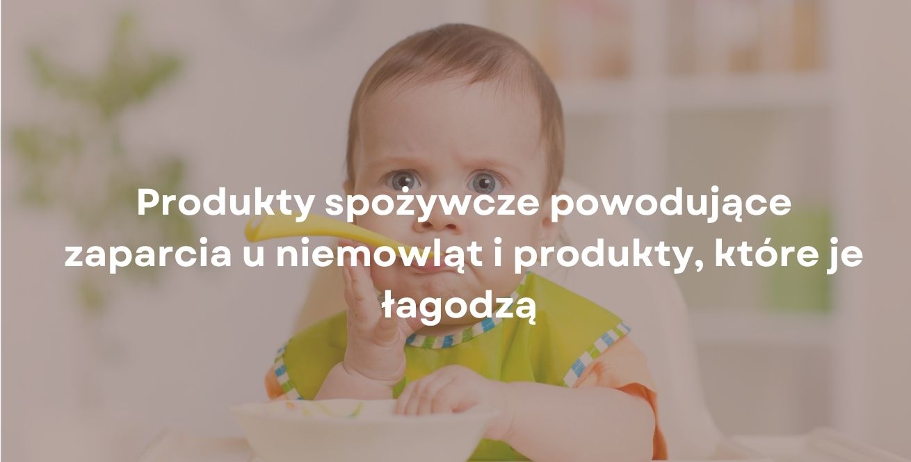Produkty spożywcze powodujące zaparcia u niemowląt i produkty, które je łagodzą