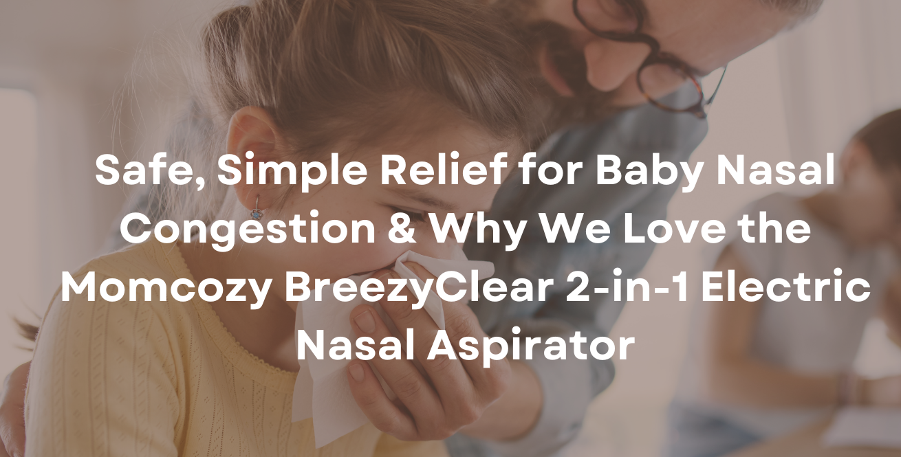 Safe, Simple Relief for Baby Nasal Congestion + Why We Love the Momcozy BreezyClear 2-in-1 Electric Nasal Aspirator