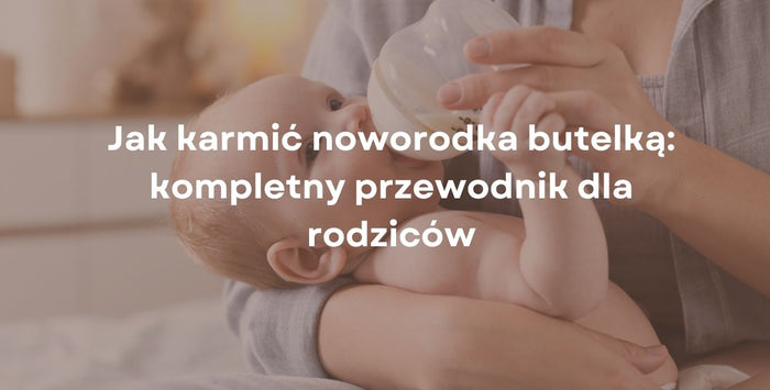 Jak karmić noworodka butelką: kompletny przewodnik dla rodziców