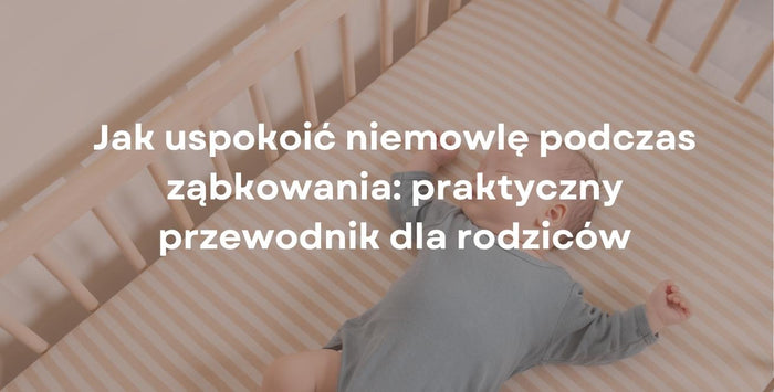 Jak uspokoić niemowlę podczas ząbkowania: praktyczny przewodnik dla rodziców