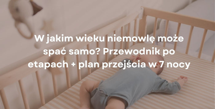 W jakim wieku niemowlę może spać samo? Przewodnik po etapach + plan przejścia w 7 nocy