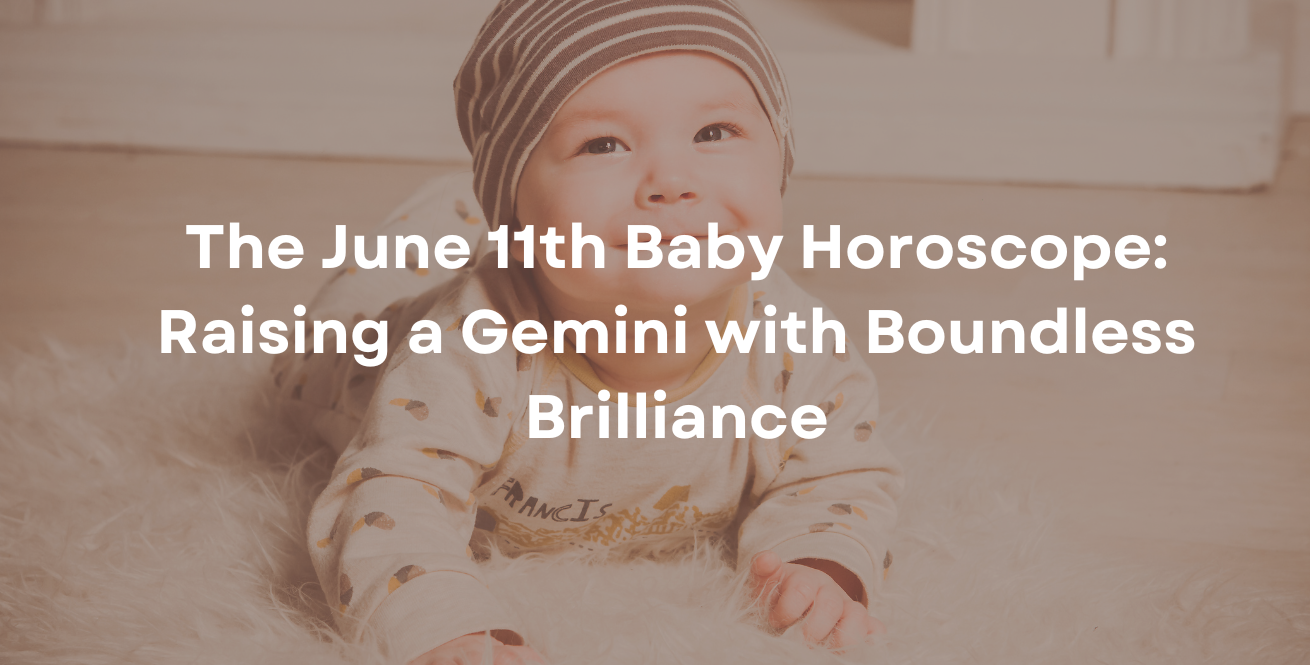 The June 11th Baby Horoscope: Raising a Gemini with Boundless Brilliance