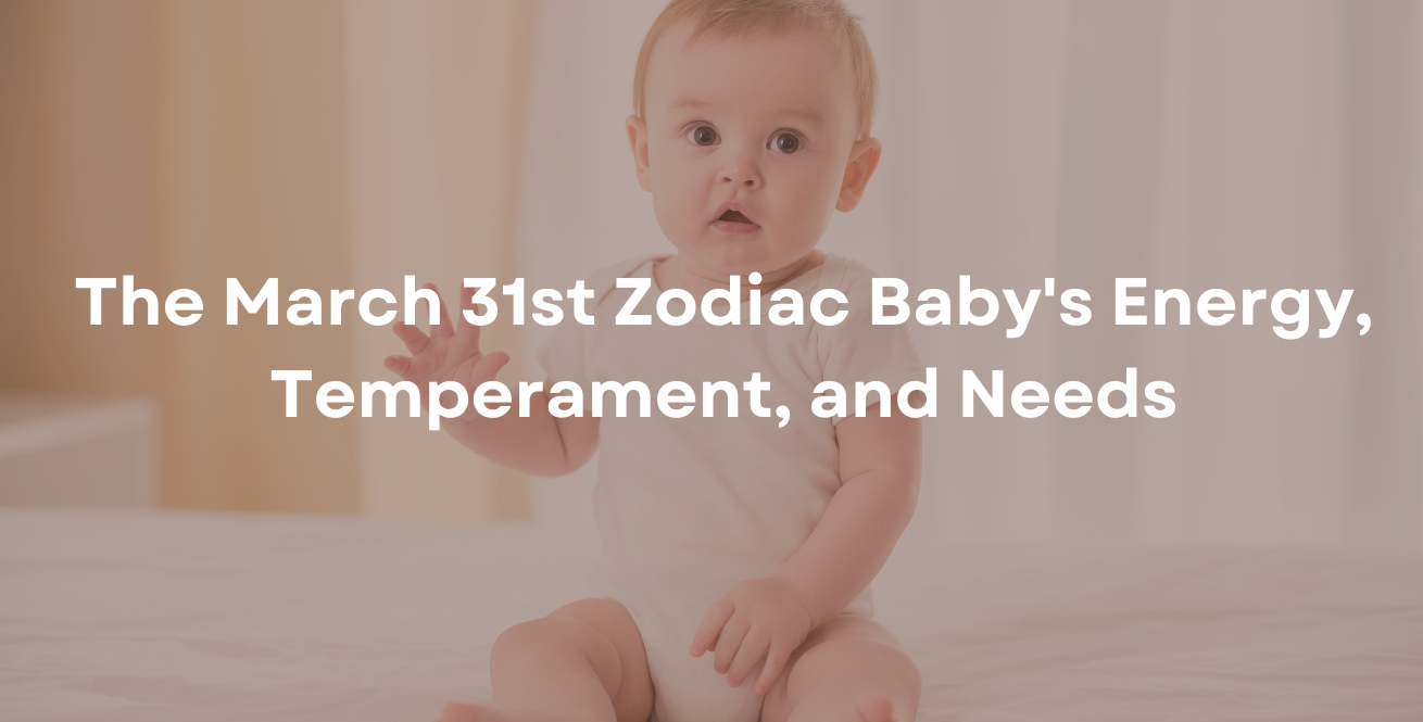 The March 31st Zodiac Baby's Energy, Temperament, and Needs
