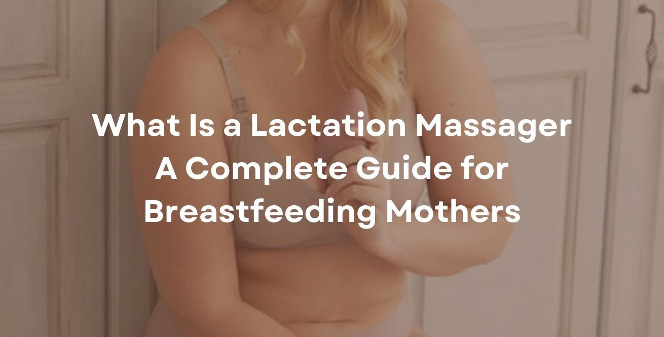 What Is a Lactation Massager A Complete Guide for Breastfeeding Mothers