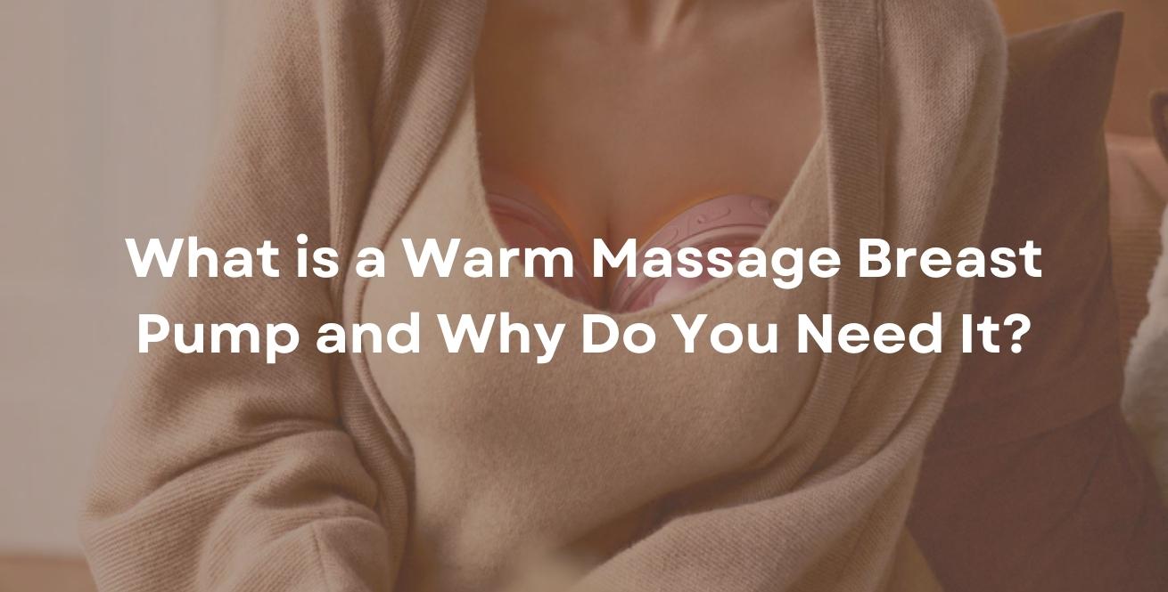 What is a Warm Massage Breast Pump and Why Do You Need It?