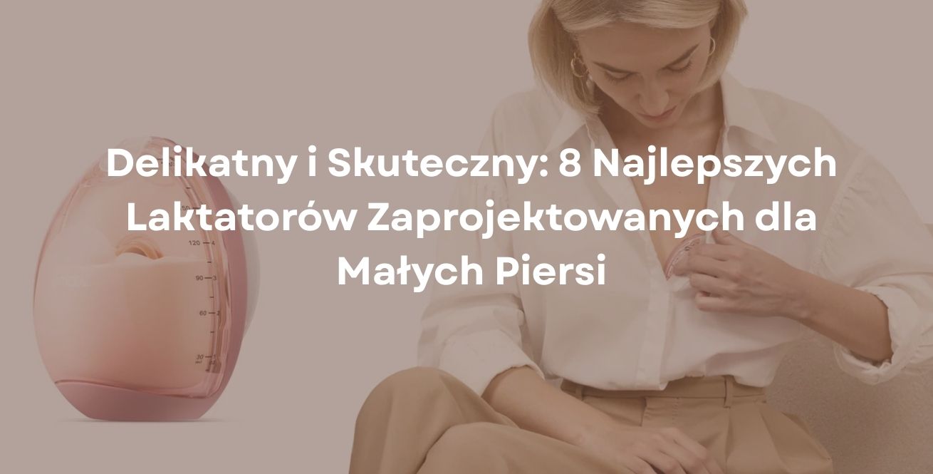 Delikatny i Skuteczny: 8 Najlepszych Laktatorów Zaprojektowanych dla Małych Piersi