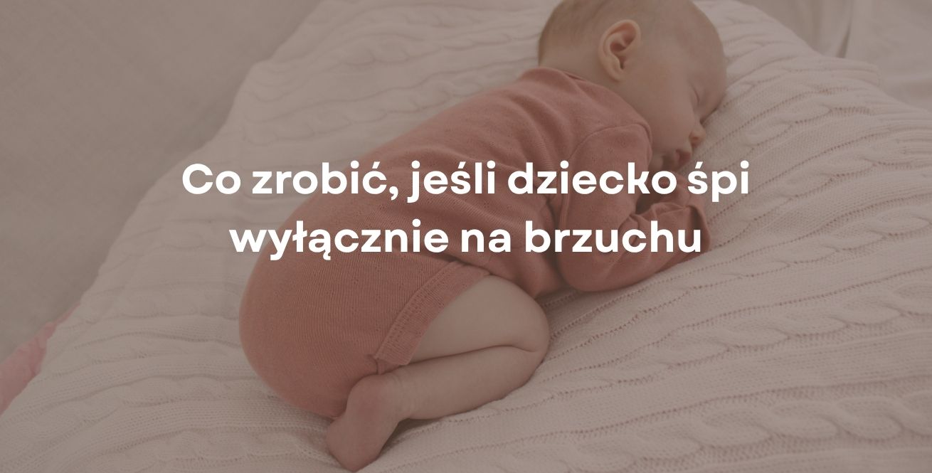 Co zrobić, jeśli dziecko śpi wyłącznie na brzuchu