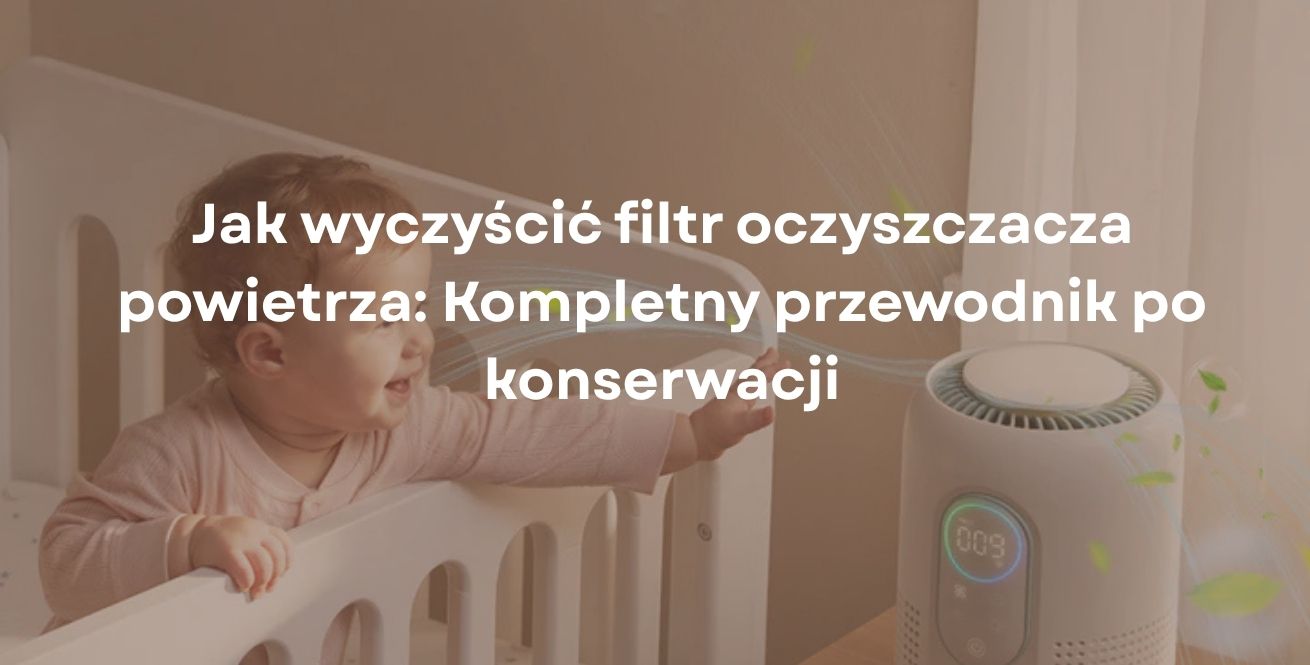 Jak wyczyścić filtr oczyszczacza powietrza: Kompletny przewodnik po konserwacji