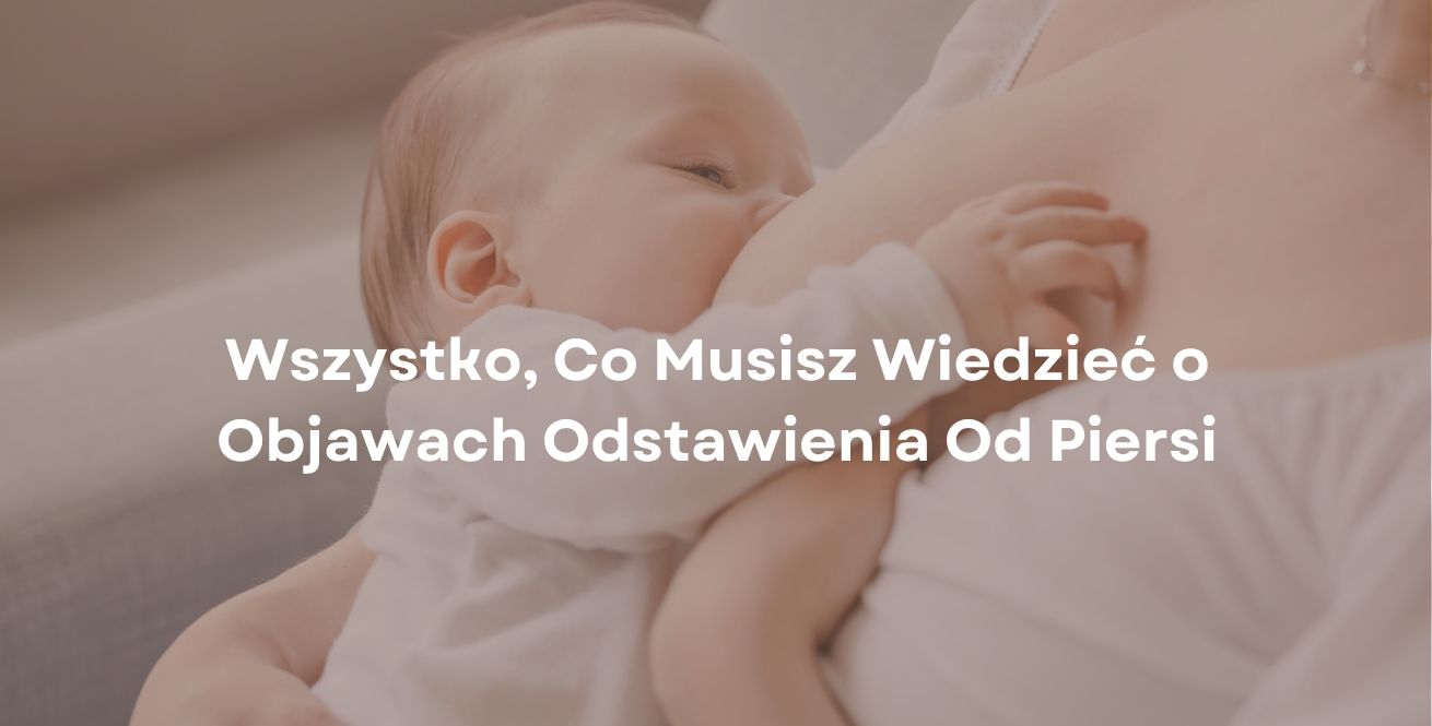 Wszystko, Co Musisz Wiedzieć o Objawach Odstawienia Od Piersi