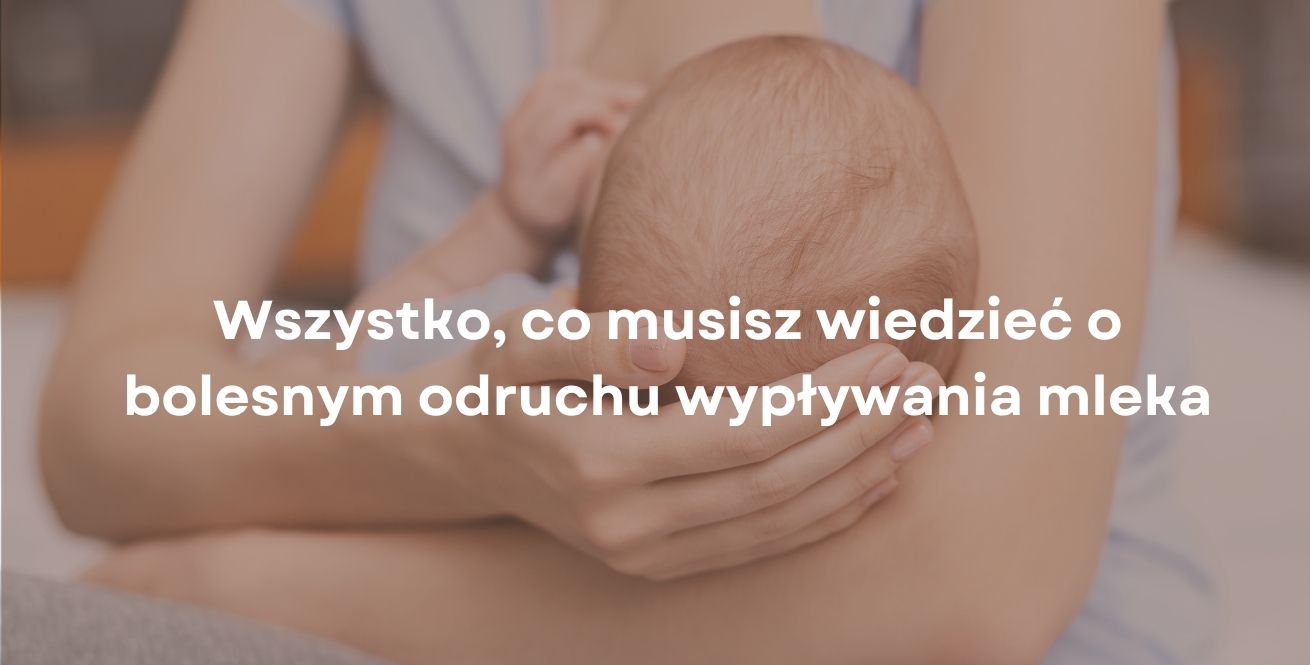 Wszystko, co musisz wiedzieć o bolesnym odruchu wypływania mleka