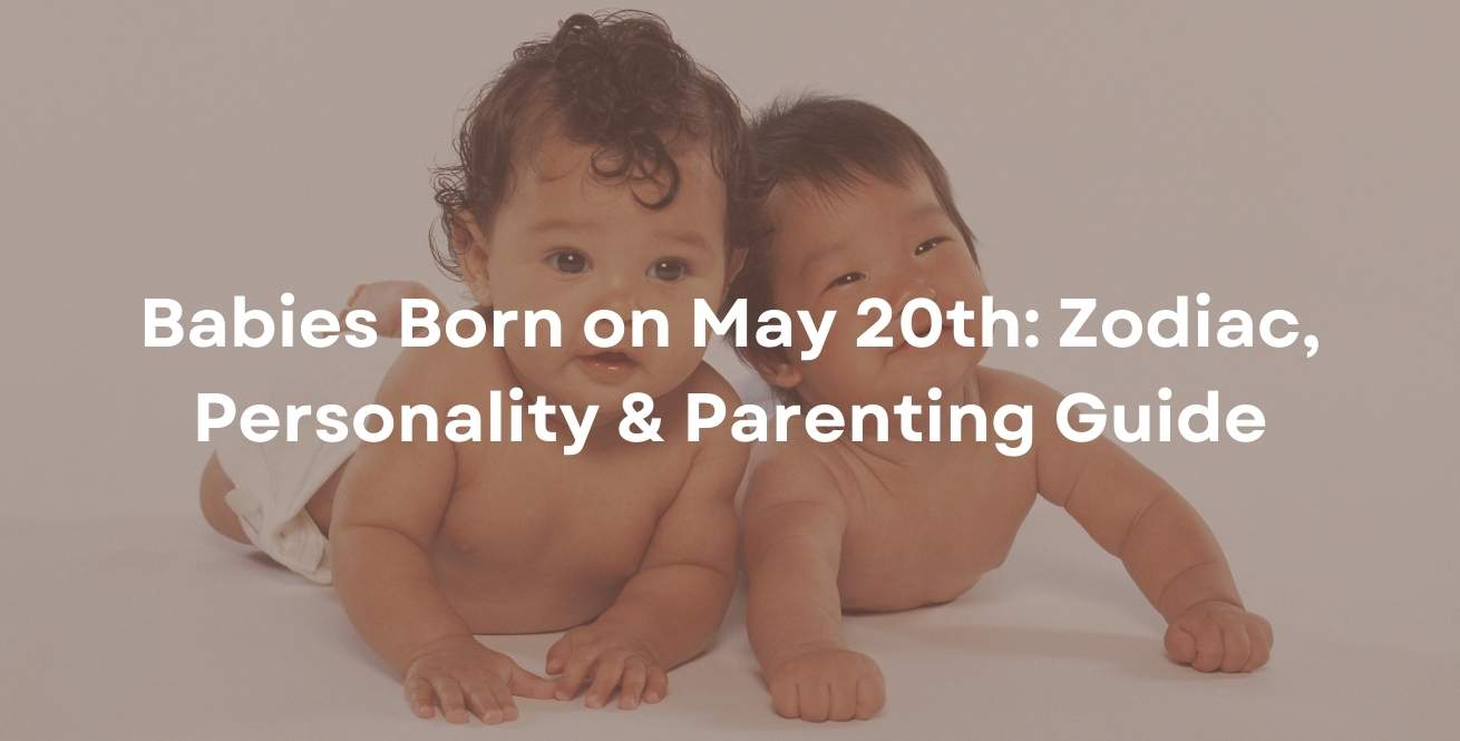 Babies Born on May 20th: Zodiac, Personality & Parenting Guide