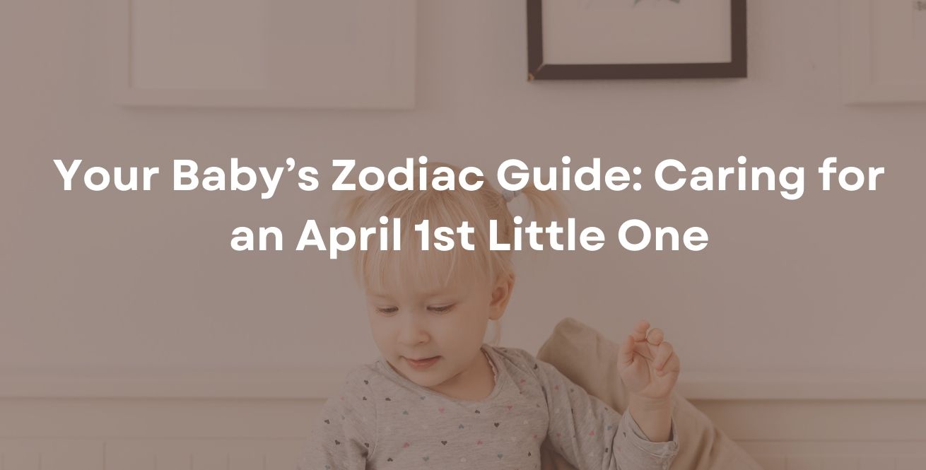 Your Baby’s Zodiac Guide: Caring for an April 1st Little One