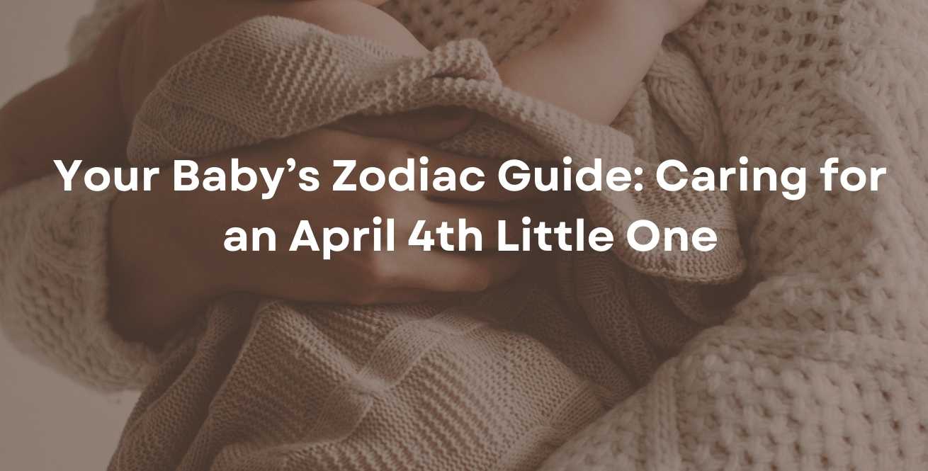 Your Baby’s Zodiac Guide: Caring for an April 4th Little One