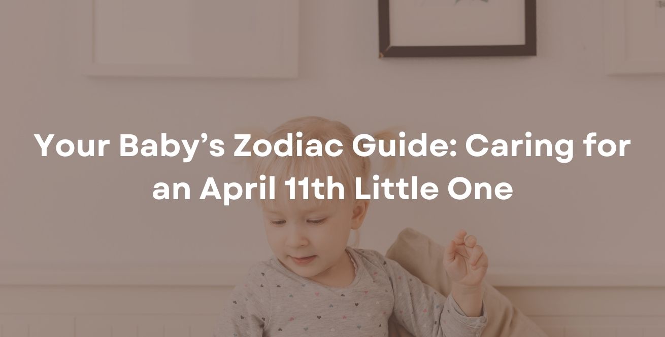 Your Baby’s Zodiac Guide: Caring for an April 11th Little One